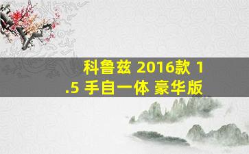 科鲁兹 2016款 1.5 手自一体 豪华版